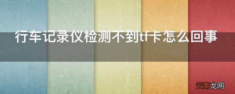 行车记录仪检测不到tf卡怎么回事