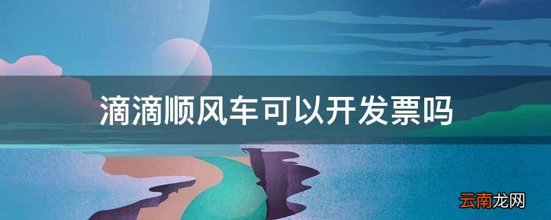 滴滴顺风车可以开发票吗