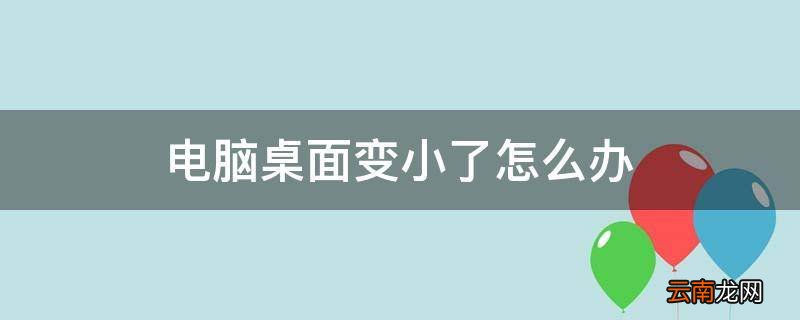 电脑桌面变小了怎么办