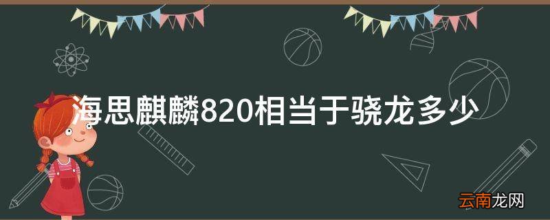 海思麒麟820相当于骁龙多少