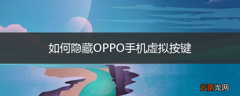 如何隐藏OPPO手机虚拟按键