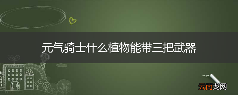 元气骑士什么植物能带三把武器