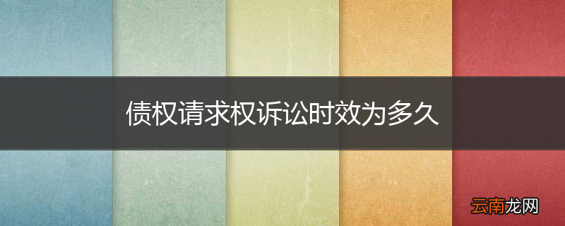 债权请求权诉讼时效为多久