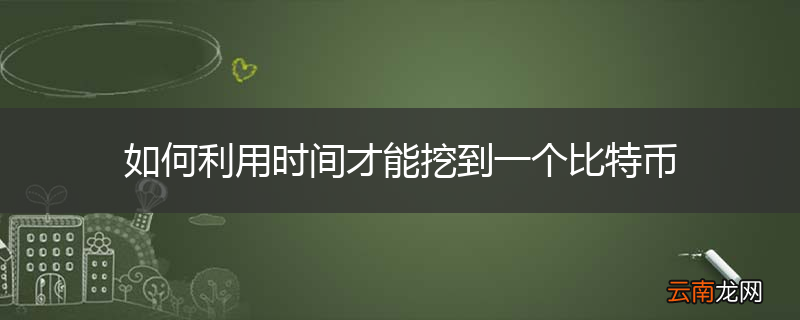 如何利用时间才能挖到一个比特币