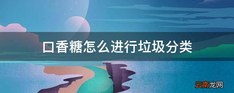 口香糖怎么进行垃圾分类