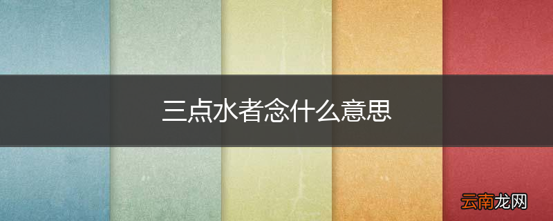 三点水者念什么意思