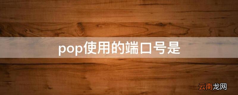 pop3协议使用的端口号 pop使用的端口号是