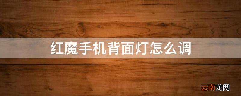 红魔手机背面灯怎么调 红魔手机后面的灯怎么亮