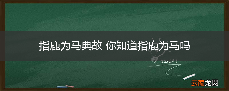 指鹿为马典故 你知道指鹿为马吗
