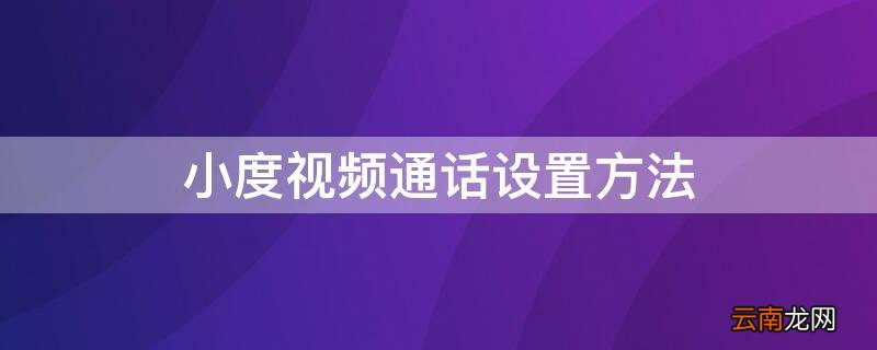 小度视频通话设置方法