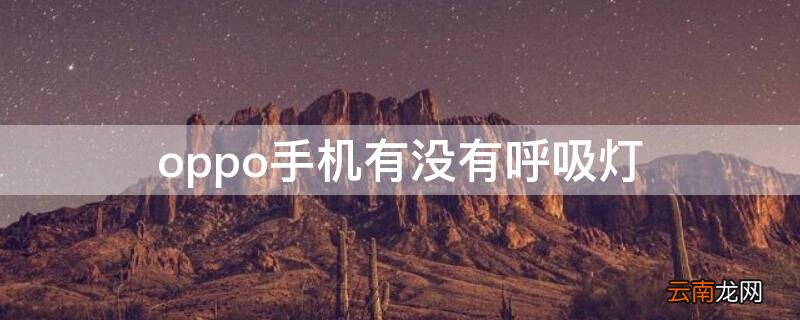 oppo手机有没有呼吸灯 oppo手机有呼吸灯设置