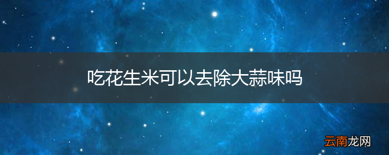 吃花生米可以去除大蒜味吗