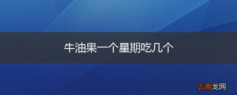 牛油果一个星期吃几个