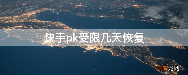 快手pk受限几天恢复 快手pk受限多久能恢复