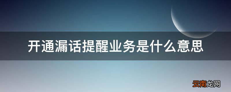 开通漏话提醒业务是什么意思
