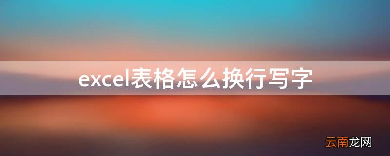 excel表格怎么换行写字 excel怎么换行写文字
