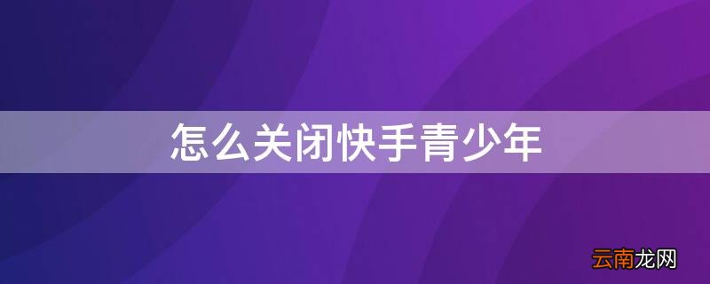怎么关闭快手青少年模式提醒 怎么关闭快手青少年