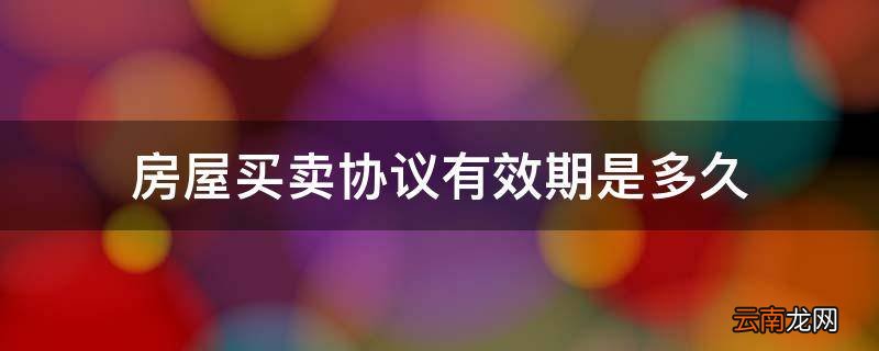 房屋买卖协议有效期是多久