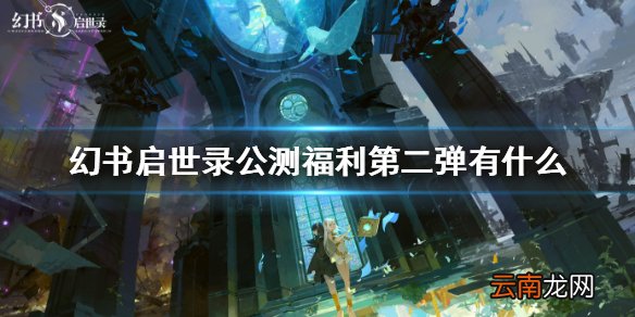 幻书启世录公测福利第二弹有什么 幻书启世录公测福利第二弹介绍