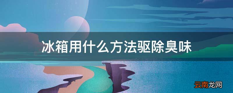 冰箱用什么方法驱除臭味