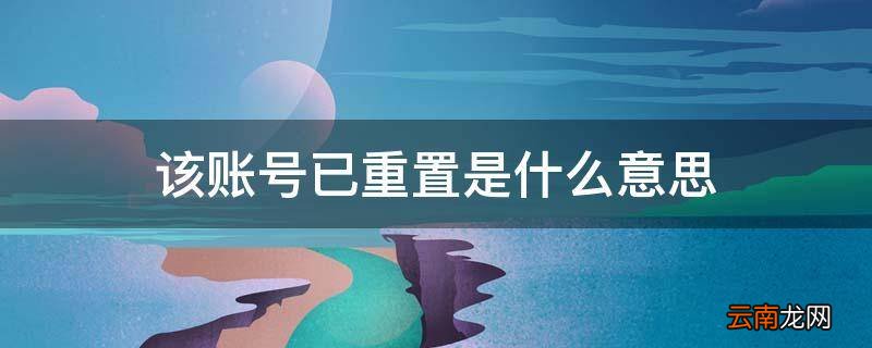 该账号已重置是什么意思