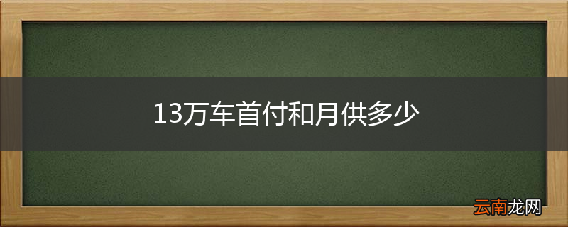13万车首付和月供多少
