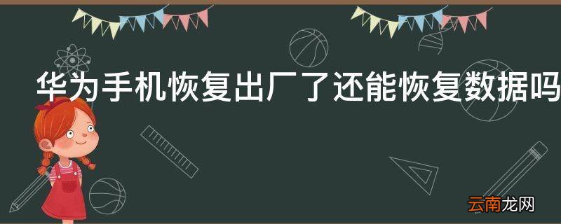 华为手机恢复出厂了还能恢复数据吗