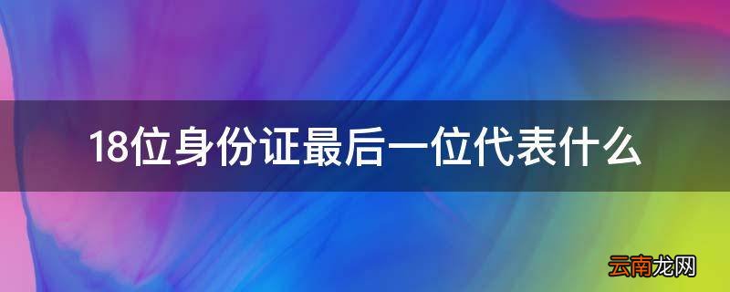 18位身份证最后一位代表什么