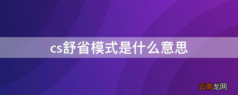 cs舒省模式是什么意思 cs舒省模式下是多少度