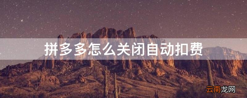 拼多多怎么关闭自动扣费 拼多多怎么关闭自动扣费服务