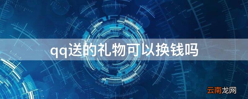 qq送的礼物可以换钱吗 qq送的礼物可以换钱吗是真的吗