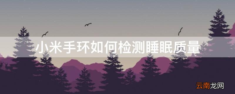 小米手环如何检测睡眠质量 小米手环检测睡眠质量的原理