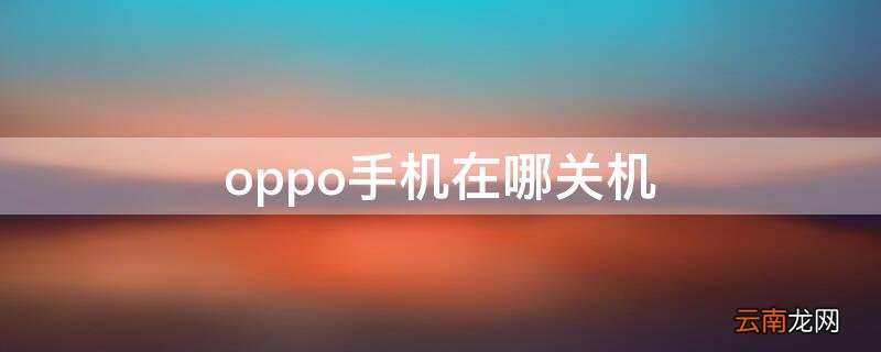 oppo手机在哪关机 oppo哪里关机