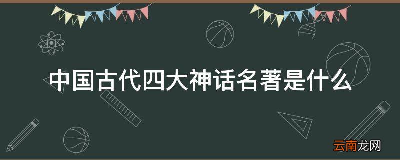 中国古代四大神话名著是什么