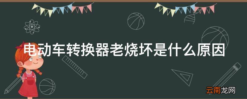 电动车转换器老烧坏是什么原因