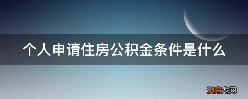 个人申请住房公积金条件是什么