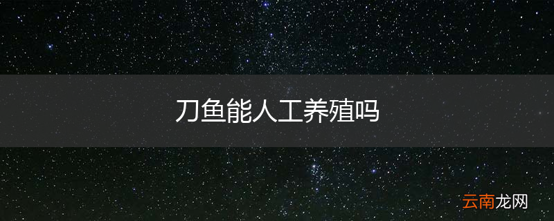 刀鱼能人工养殖吗