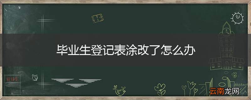 毕业生登记表涂改了怎么办