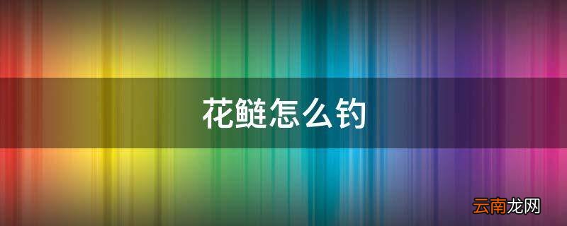 花鲢怎么钓