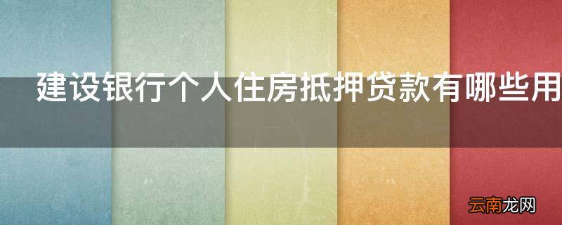 建设银行个人住房抵押贷款有哪些用途