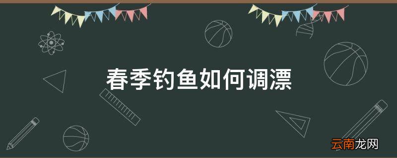 春季钓鱼如何调漂