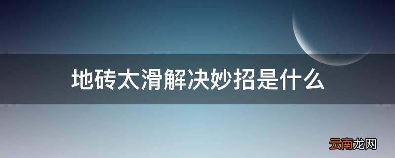 地砖太滑解决妙招是什么