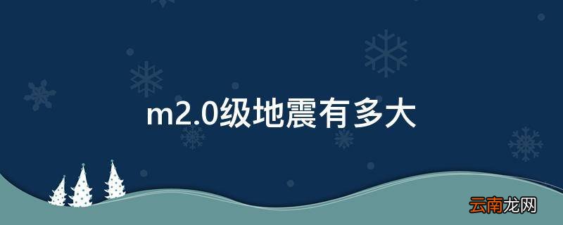 m2.0级地震有多大