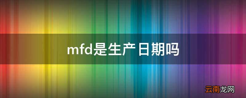 mfd是生产日期吗