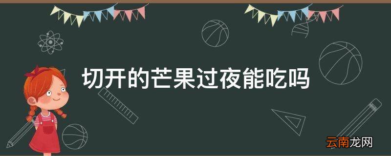 切开的芒果过夜能吃吗
