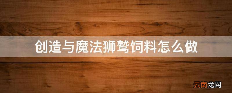 创造与魔法狮鹫饲料怎么做