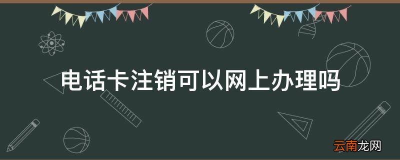 电话卡注销可以网上办理吗
