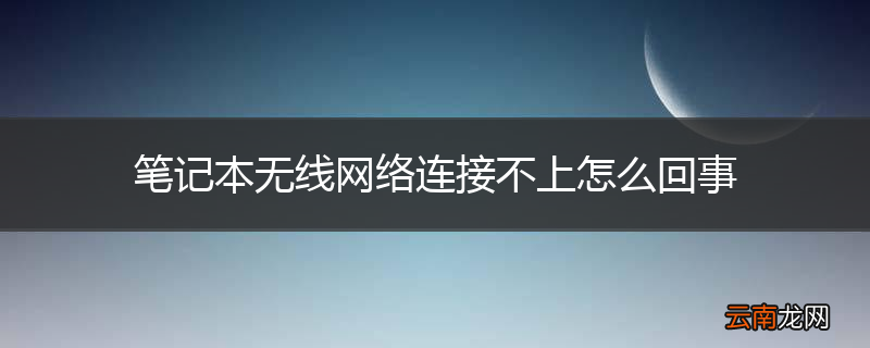 笔记本无线网络连接不上怎么回事