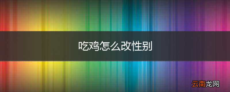 吃鸡怎么改性别