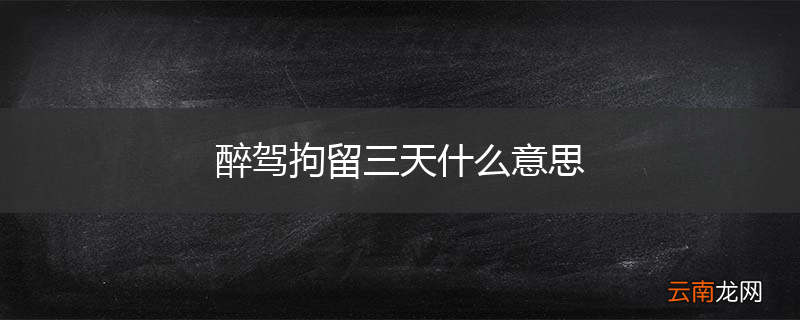 醉驾拘留三天什么意思